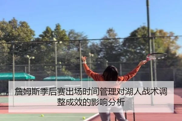 詹姆斯季后赛出场时间管理对湖人战术调整成效的影响分析