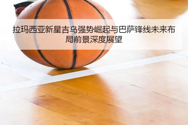 拉玛西亚新星吉乌强势崛起与巴萨锋线未来布局前景深度展望